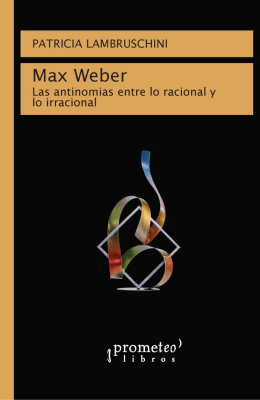 MAX WEBER. Las antinomias entre lo racional y lo irracional1