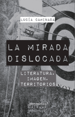 MIRADA DISLOCADA, LA. Literatura, imagen, territorios