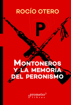 MONTONEROS Y LA MEMORIA DEL PERONISMO. 2DA EDICION