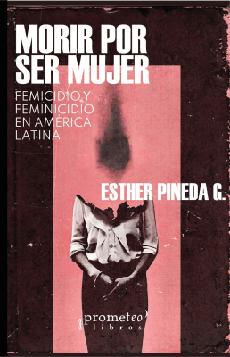 MORIR POR SER MUJER. FEMICIDIOS Y FEMINICIDIOS EN AMERICA LATINA