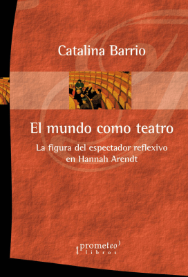 MUNDO COMO TEATRO, EL. La figura del espectador reflexivo en Arendt1