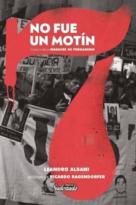 NO FUE UN MOTÍN. CRÓNICA DE LA MASACRE DE PERGAMINO1
