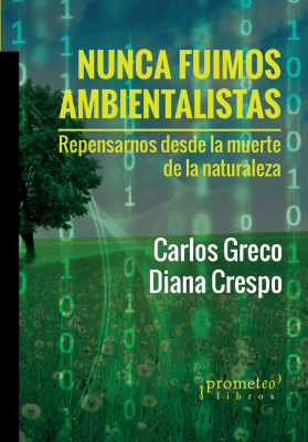 NUNCA FUIMOS AMBIENTALISTAS. Repensarnos desde la muerte de la naturaleza