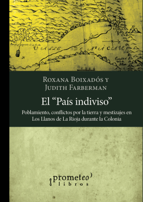 PAIS INDIVISO, EL. Poblamiento, conflictos por la tierra y mestizajes en Los Llanos de La Rioja1