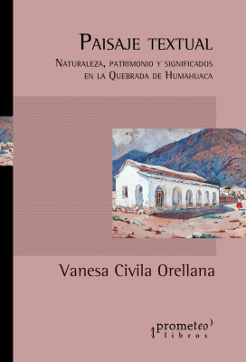 PAISAJE TEXTUAL. Naturaleza, patrimonio y significados en la Quebrada de Humahuaca1