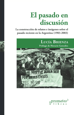 PASADO EN DISCUSION, EL. La construccion de relatos e imágenes sobre el pasado reciente en Argentin1