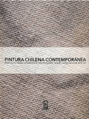 PINTURA CHILENA CONTEMPORANEA. Práctica y desplazamientos disciplinares desde la Escuela de Arte UC
