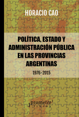 POLITICA, ESTADO Y ADMINISTRACION PUBLICA EN LAS PROVINCIAS ARGENTINAS 1976-2015 VOL 21