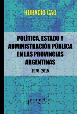 POLITICA, ESTADO Y ADMINISTRACION PUBLICA EN LAS PROVINCIAS ARGENTINAS 1976-2015 VOL 11