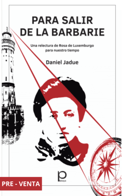 PARA SALIR DE LA BARBARIE. UNA RELECTURA DE ROSA DE LUXEMBURGO PARA NUESTRO TIEMPO