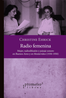 RADIO FEMENINA. Mujer, radiodifusion y paisaje sonoro en Buenos Aires y en Montevideo