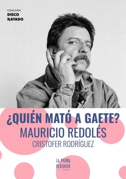¿QUIÉN MATÓ A GAETE? MAURICIO REDOLES