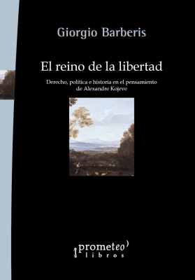 REINO DE LA LIBERTAD, EL. Derecho, politica e historia en Alexander Kojeve1