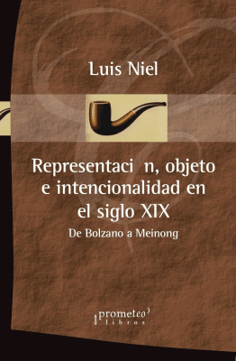 REPRESENTACION, OBJETO E INTENCIONALIDAD EN EL SIGLO XIX. De bolzano a Meinong1