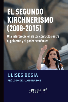 SEGUNDO KIRCHNERISMO, EL (2008-2015). UNA INTERPRETACION DE LOS CONFLICTOS ENTRE EL GOBIERNO