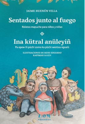 SENTADOS JUNTO AL FUEGO. INA KÜTRAL ANÜLEYIÑ 
RELATOS MAPUCHE PARA NIÑOS Y NIÑAS