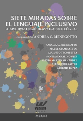 Siete miradas sobre el lenguaje inclusivo - Perspectivas lingüisticas y traductológicas1
