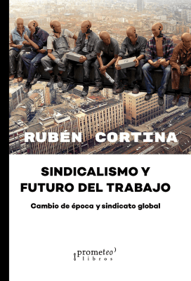 SINDICALISMO Y FUTURO DEL TRABAJO. Cambio de epoca y sindicato global1