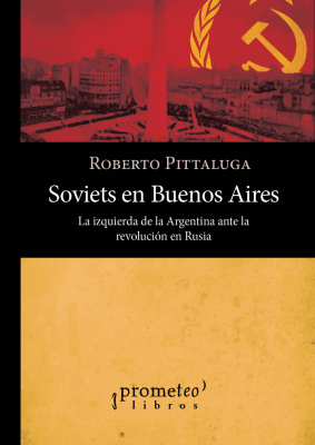 SOVIETS EN BUENOS AIRES. La izquierda de la Argentina ante la Revolucion Rusa1