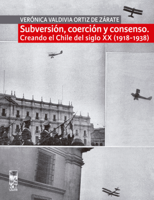 Subversión, coerción y consenso. Creando el Chile del siglo XX (1918-1938)1