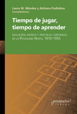 TIEMPO DE JUGAR, TIEMPO DE APRENDER. Educacion, museos y practicas corporales en la Patagonia1