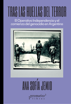 TRAS LAS HUELLAS DEL TERROR. El Operativo Independencia y el comienzo del genocidio en Argentina1