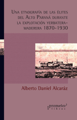 UNA ETNOGRAFIA DE LAS ELITES DEL ALTO PARANA DURANTE LA EXPLOTACION YERBATERA MADERERA 1870-19301