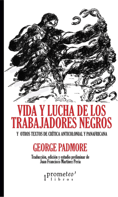 VIDA Y LUCHA DE LOS TRABAJADORES NEGROS. Y otros textos de critica anticolonial y panafricana1