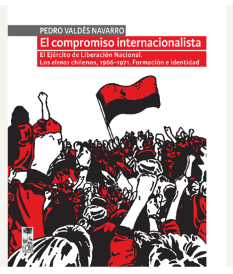 COMPROMISO INTERNACIONALISTA, EL. EL EJÉRCITO DE LIBERACIÓN NACIONAL. LOS ELENOS CHILENOS, 1966-1971. FORMACIÓN E IDENTIDAD1
