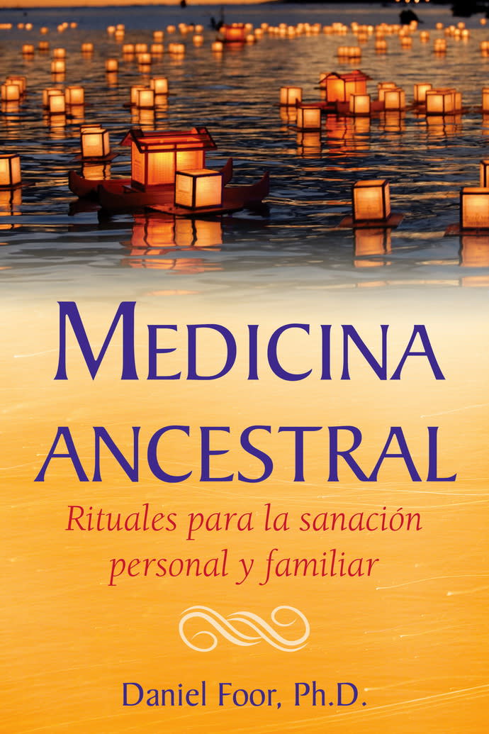 MEDICINA ANCESTRAL. RITUALES PARA LA SANACIÓN PERSONAL Y FAMILIAR1