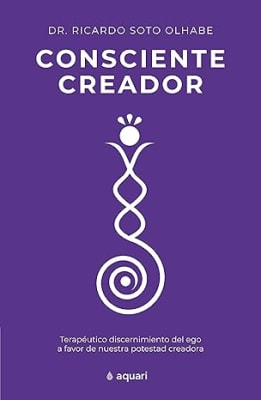 Consciente creador  Dr. Ricardo Soto Olhabe (Autor)