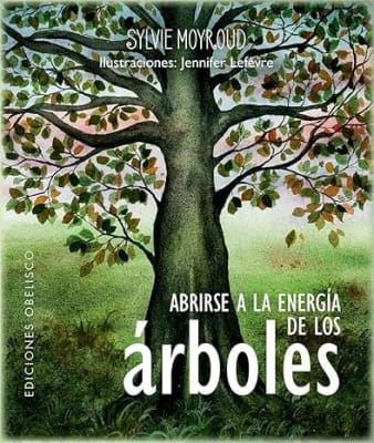 Abrirse a la energía de los árboles: Entra en conexión con los árboles y disfruta de sus bondades (S