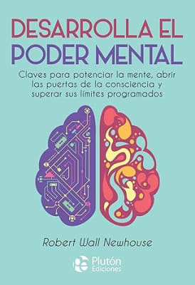 Desarrolla el poder mental: Claves para potenciar la mente, abrir las puertas de la consciencia y su