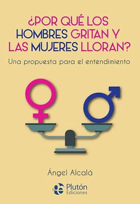 Por qué los hombres gritan y las mujeres lloran?: Una propuesta para el entendimiento
