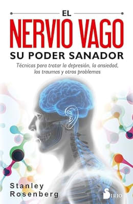 El Nervio Vago: Su Poder Sanador: Tecnicas Para Tratar la Depresion, la Ansiedad, los Traumas y Otro