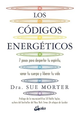 Los Codigos Energeticos: 7 Pasos Para Despertar tu Espiritu, Sanar tu Cuerpo y Liberar tu Vida