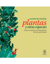 Secretos de nuestras plantas: Cómo usarlas en beneficio de las personas (Spanish Edition)