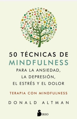 50 técnicas de mindfulness para la ansiedad, la depresión, el estrés y el dolor