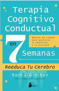 Terapia Cognitivo Conductual en 7 Semanas - Gillihan Seth J. (Autor)