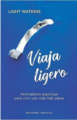 Viaja ligero: Minimalismo espiritual para vivir una vida más plena