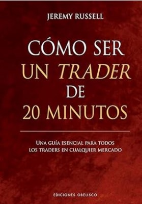 Cómo ser un Trader de 20 Minutos: Una Guía Esencial Para Todos los Traders en Cualquier Mercado