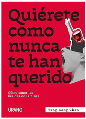 Quiérete como nunca te han querido: Cómo sanar las heridas de la niñez -  Yong Kang Chan (Autor)