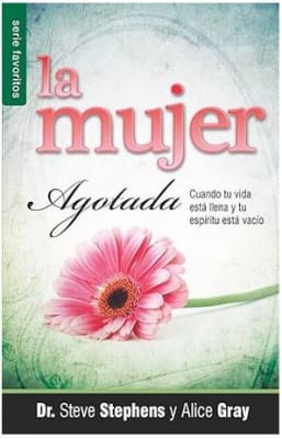 La Mujer Agotada: Cuando tu Vida Esta Llena y tu Espiritu Esta vacio - Steve Stephens (Autor)
