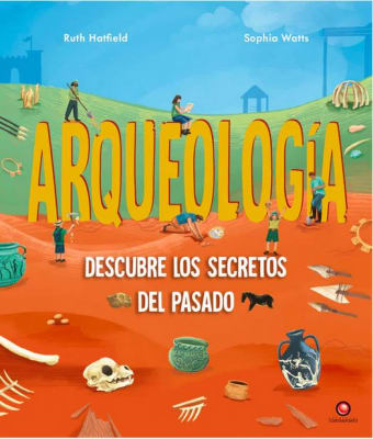 Arqueología. Descubre los secretos del pasado