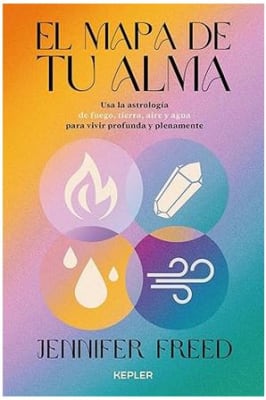 El mapa de tu alma: Astrología psicológica con los cuatro elementos para una vida consciente y plena