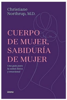 Cuerpo de mujer, sabiduría de mujer: Una guía para la salud física y emocional -  Christiane Northru