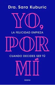 Yo, por mí: La Felicidad Empieza Cuando Decides ser tú - Sara Kuburic (Autor)