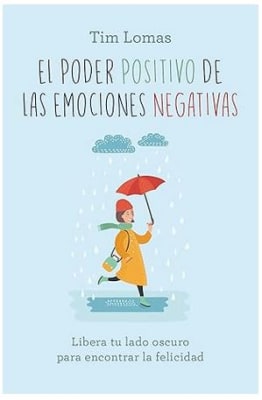 El poder positivo de las emociones negativas: Libera tu lado oscuro para encontrar la felicidad