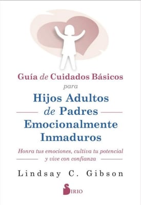 Guía de Cuidados Básicos Para Hijos Adultos de Padres Emocionalmente Inmaduros  Lindsay C. Gibson (A