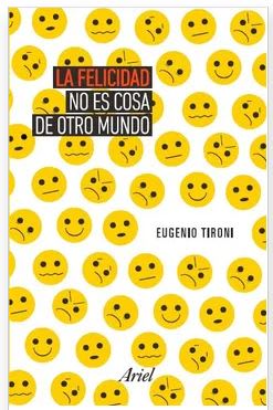 La Felicidad no es Cosa de Otro Mundo - Eugenio Tironi (Autor) · Ariel · Tapa Blanda